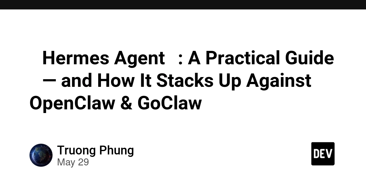 Hermes Agent vs OpenClaw and GoClaw: a practical guide lands on DEV
